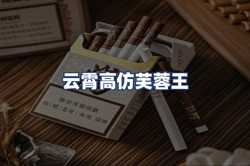 云霄高仿芙蓉王